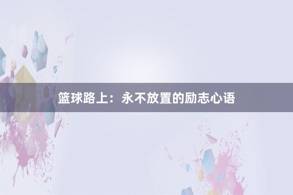 篮球路上：永不放置的励志心语